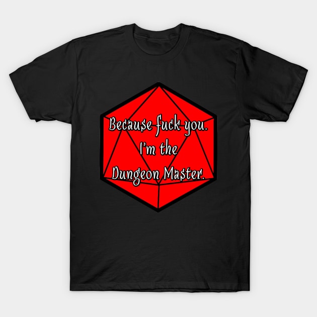 Because Fuck You. I'm the Dungeon Master. T-Shirt by robertbevan